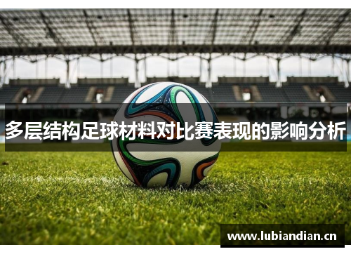 多层结构足球材料对比赛表现的影响分析