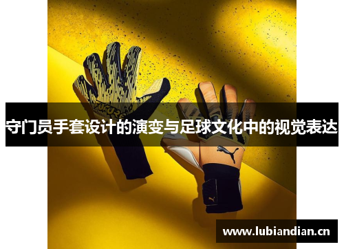 守门员手套设计的演变与足球文化中的视觉表达